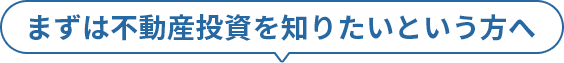 まずは不動産投資を知りたいという方へ
